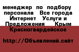 менеджер  по  подбору  персонала - Все города Интернет » Услуги и Предложения   . Крым,Красногвардейское